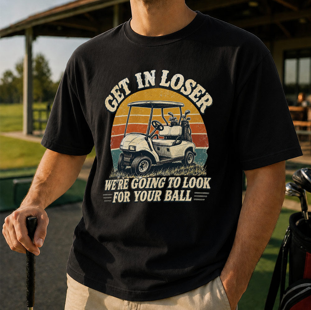 Get In Loser We're Going To Look For Your Ball Golf Unisex T-Shirt