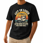 Get In Loser We're Going To Look For Your Ball Golf Unisex T-Shirt
