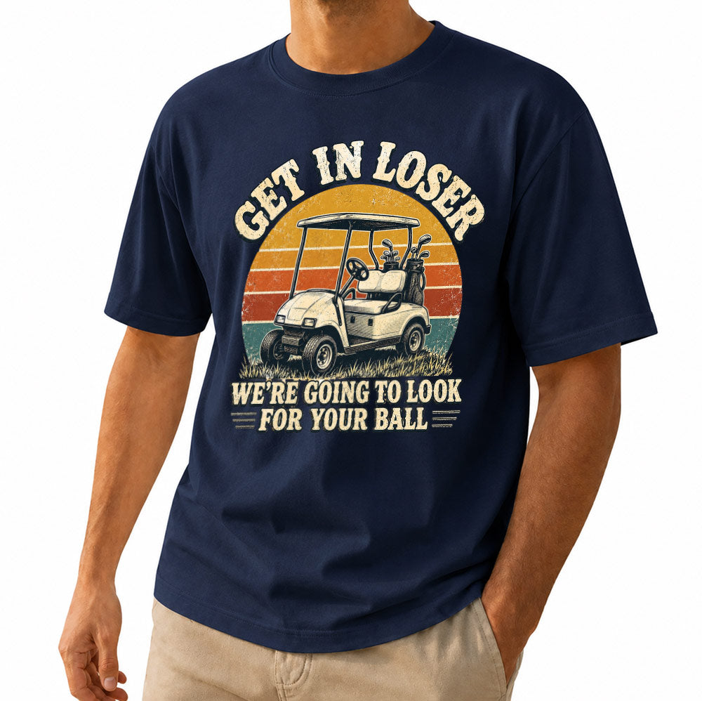 Get In Loser We're Going To Look For Your Ball Golf Unisex T-Shirt