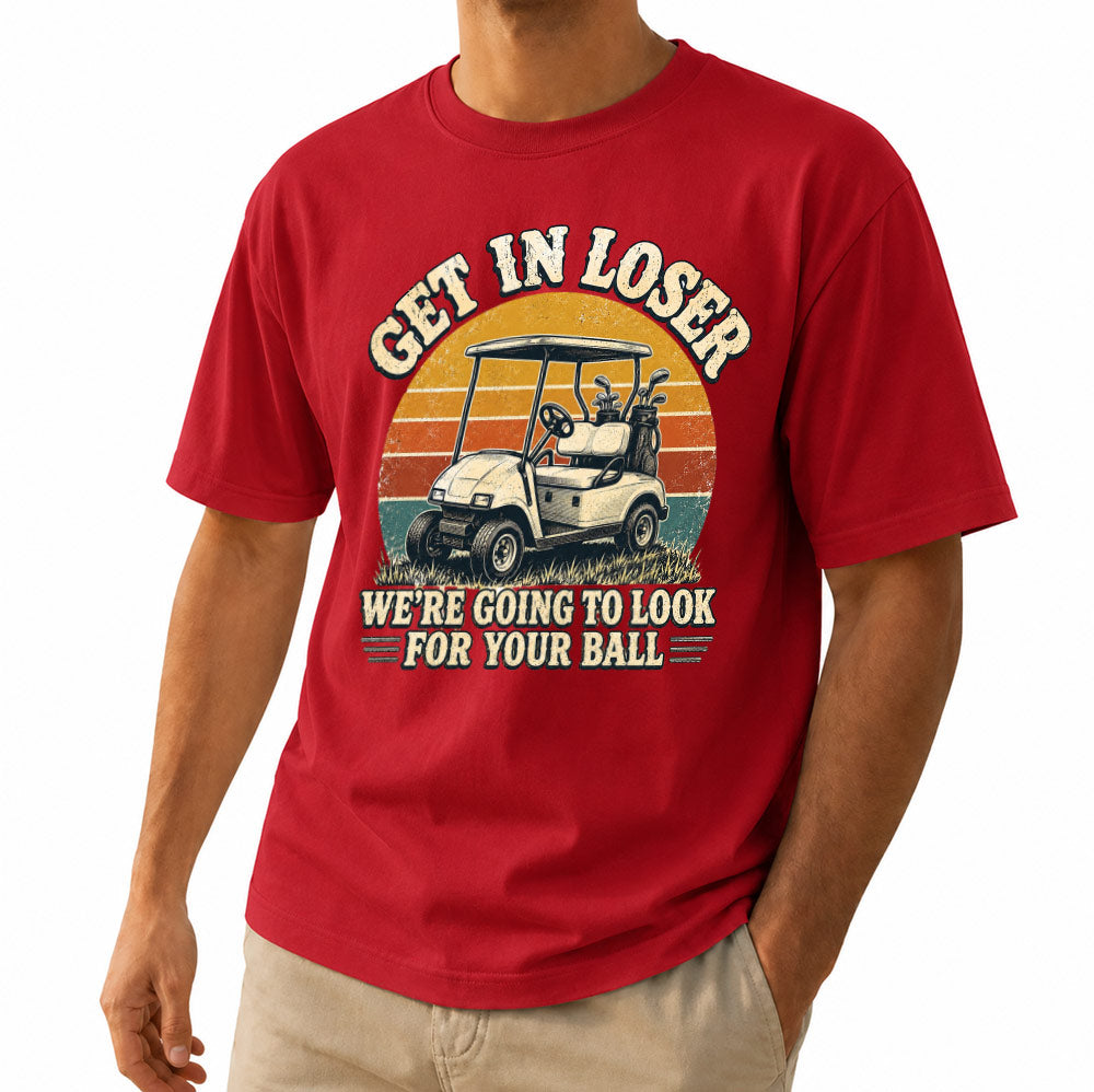 Get In Loser We're Going To Look For Your Ball Golf Unisex T-Shirt