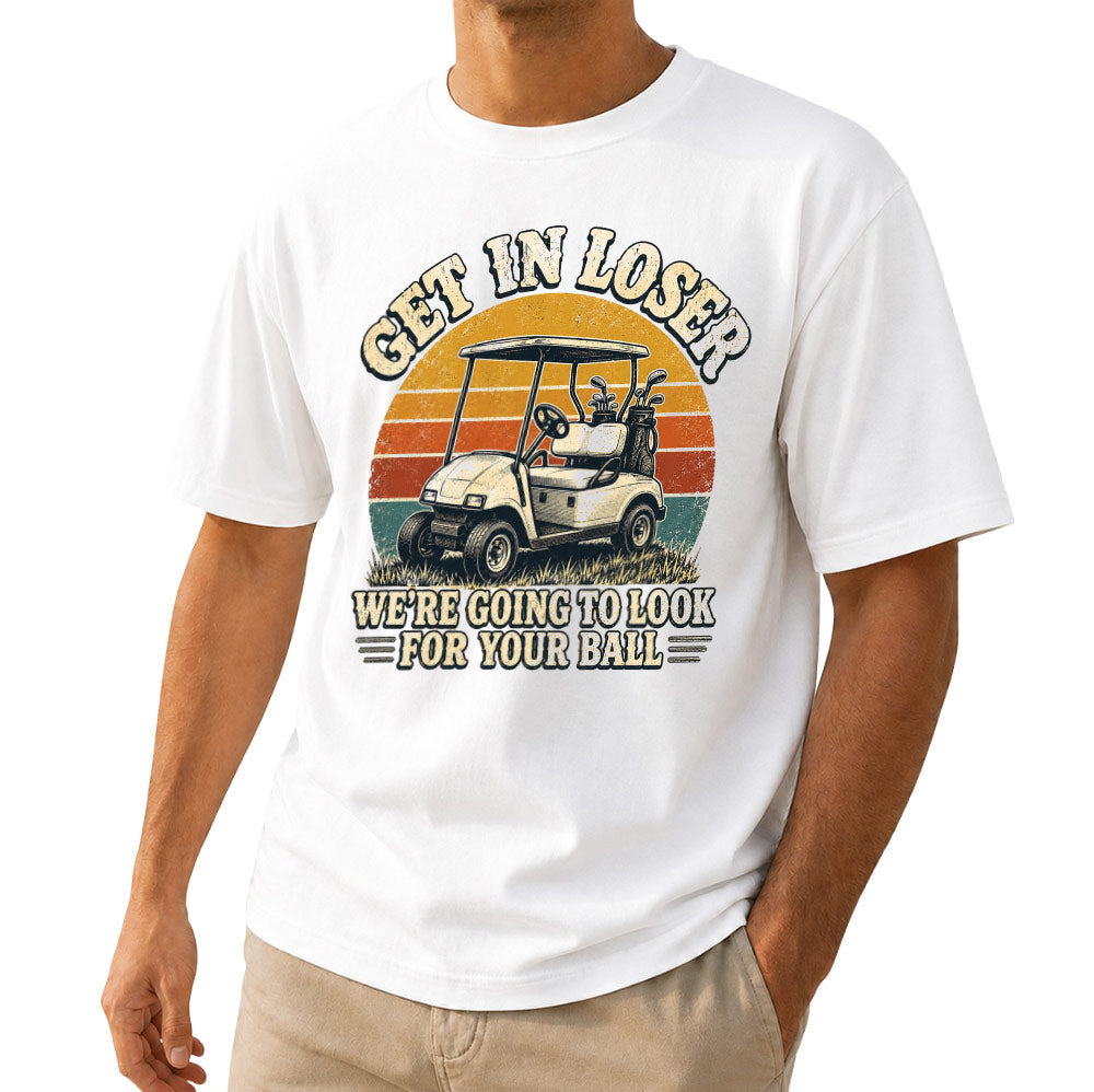 Get In Loser We're Going To Look For Your Ball Golf Unisex T-Shirt