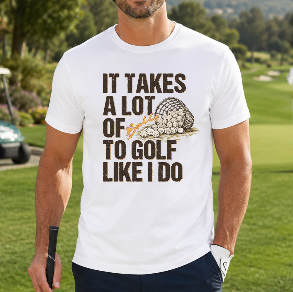 It Takes A Lot Of To Golf Like I Do Unisex T-Shirt - Funny Saying Golf Graphic Tee