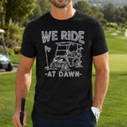 We Ride At Dawn Golf Cart Unisex T-Shirt - Funny Golfing Graphic Tee