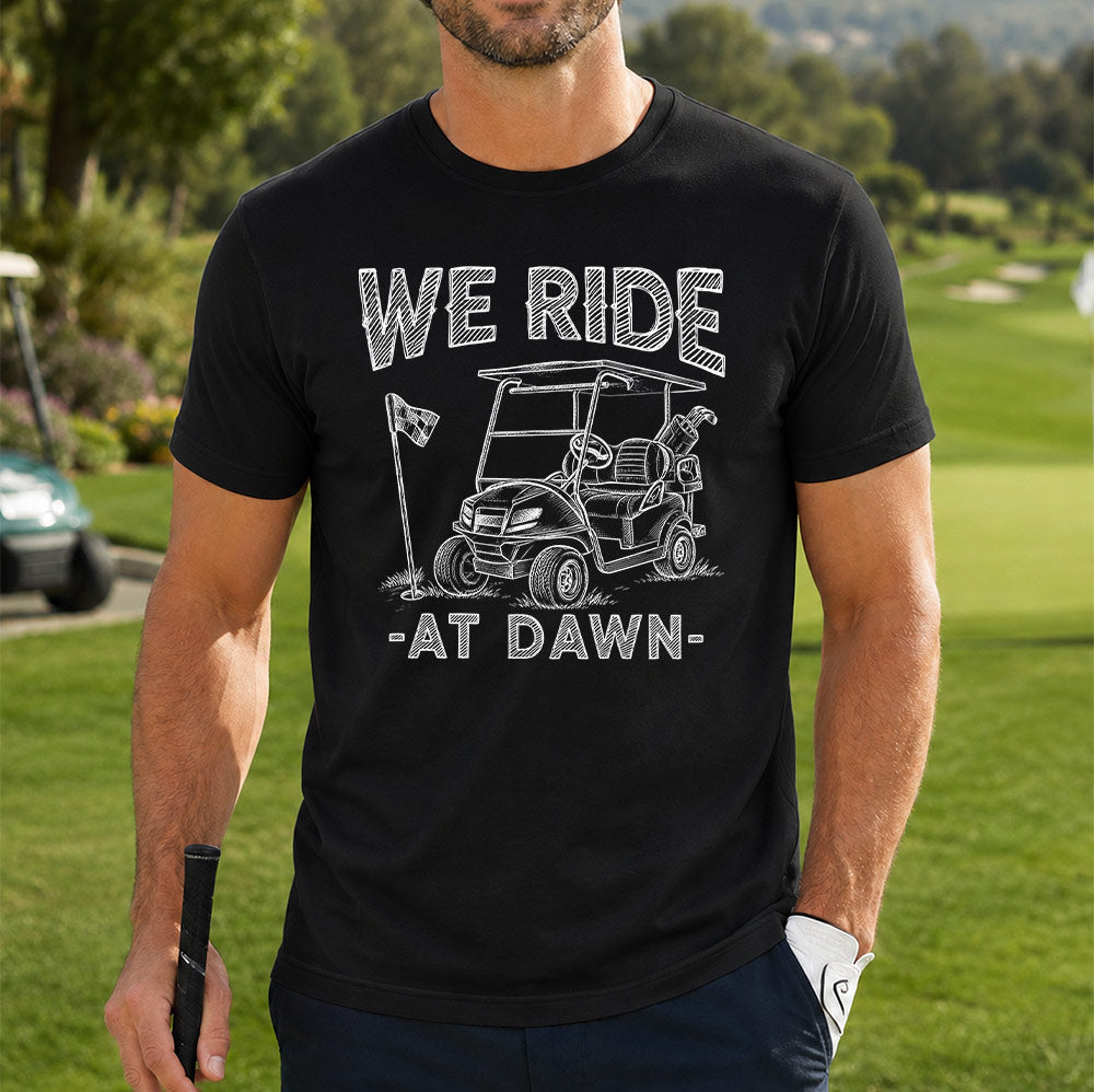 We Ride At Dawn Golf Cart Unisex T-Shirt - Funny Golfing Graphic Tee